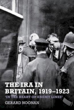 Gerard Noonan - The IRA in Britain, 1919–1923: ‘In the Heart of Enemy Lines’ - 9781786940131 - V9781786940131