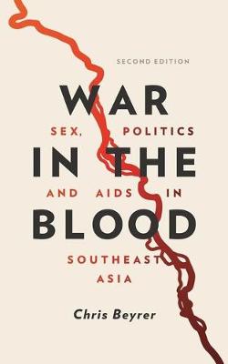 Chris Beyrer - War in the Blood: Sex, Politics and AIDS in Southeast Asia - New Edition - 9781786991935 - V9781786991935