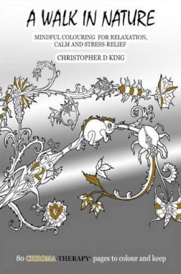 Christopher D. King - Chroma-Therapy: A Walk in Nature Adult Colouring Book for Mindful Soothing Relaxation - 9781787100770 - V9781787100770