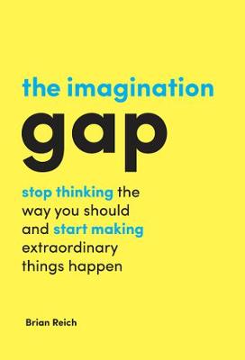 Brian Reich - The Imagination Gap: stop thinking the way you should and start making extraordinary things happen - 9781787142077 - V9781787142077