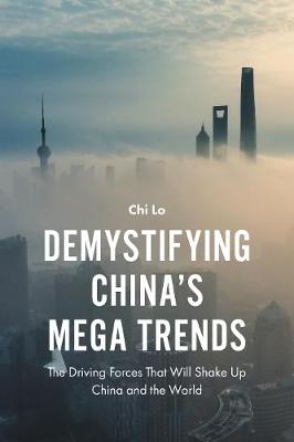 Chi Lo - Demystifying China´s Mega Trends: The Driving Forces That Will Shake Up China and the World - 9781787144101 - V9781787144101
