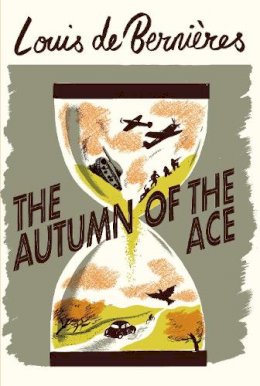 Louis De Bernieres - The Autumn of the Ace - 9781787301344 - 9781787301344