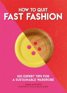 Emma Matthews - How to Quit Fast Fashion: 100 Expert Tips for a Sustainable Wardrobe - 9781787395060 - V9781787395060