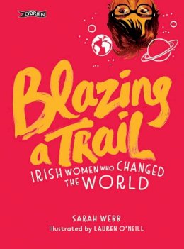 Julia Cameron - Blazing a Trail: Irish Women Who Changed the World - 9781788490047 - 9781788490047