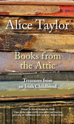 Alice Taylor - Books from the Attic: Treasures from an Irish Childhood - 9781788492140 - 9781788492140