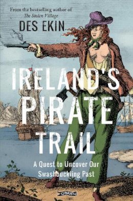 Des Ekin - Ireland´s Pirate Trail: A Quest to Uncover Our Swashbuckling Past - 9781788492454 - 9781788492454