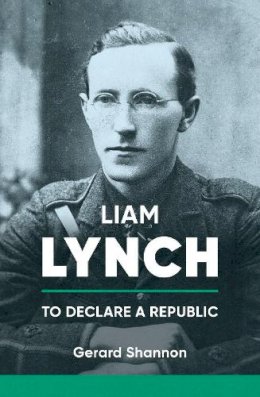 Gerard Shannon - Liam Lynch: To Declare a Republic - 9781788558211 - 9781788558211