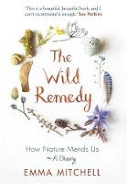 Emma Mitchell - The Wild Remedy: 12 Months of Feeling Better in Nature - 9781789290424 - V9781789290424