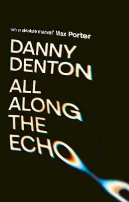 Danny Denton - All Along the Echo: ‘One of the best novels of 2022’ The Telegraph - 9781838955540 - S9781838955540
