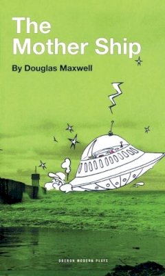 Douglas Maxwell - The Mother Ship (Oberon Modern Plays) - 9781840028331 - V9781840028331
