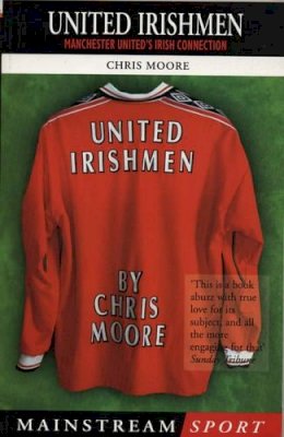 Chris Moore - United Irishmen: Manchester United's Irish Connection (Mainstream Sport) - 9781840183481 - KCW0016400