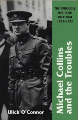 Ulick O´connor - Michael Collins and the Troubles:  The Struggle for Irish Freedom 1912-1922 - 9781840184273 - 9781840184273