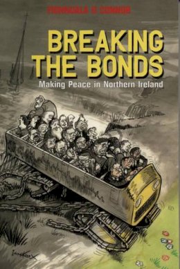 Fionnuala O Connor - Breaking the Bonds: Making Peace in Northern Ireland - 9781840186109 - KEX0294216 Fionnuala O Connor - Breaking the Bonds: Making Peace in Northern Ireland - 9781840186109 - KEX0294216