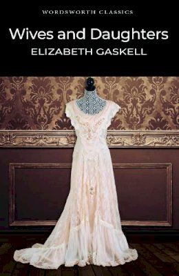 Elizabeth Gaskell - Wives and Daughters (Wordsworth Classics) - 9781840224160 - V9781840224160