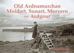 Guthrie Hutton - Old Ardnamurchan, Moidart, Sunart, Morvern and Ardgour - 9781840336009 - V9781840336009