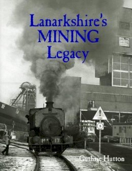 Guthrie Hutton - Lanarkshire's Mining Legacy - 9781840336061 - V9781840336061