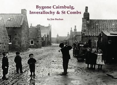 Jim Buchan - Bygone Cairnbulg, Inverallochy & St Combs - 9781840336665 - V9781840336665