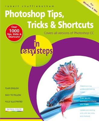 Robert Shufflebotham - Photoshop Tips, Tricks & Shortcuts in easy steps: Covers all versions of Photoshop CC - 9781840787399 - V9781840787399
