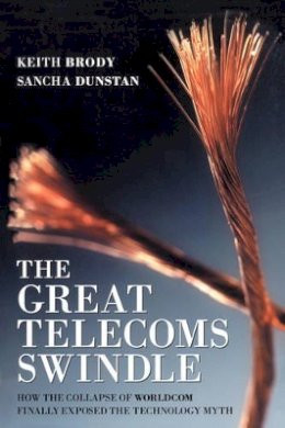 Keith Brody - The Great Telecoms Swindle: How the Collapse of WorldCom Finally Exposed the Technology Myth - 9781841124674 - V9781841124674