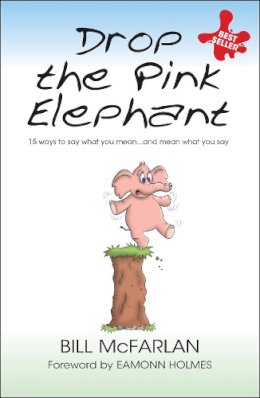 Bill Mcfarlan - Drop the Pink Elephant: 15 Ways to Say What You Mean...and Mean What You Say - 9781841126371 - V9781841126371