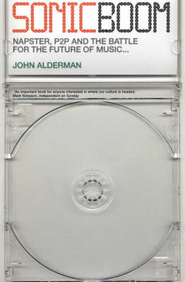 John Alderman - Sonic Boom: Napster, P2P and the Battle for the Future of Music - 9781841155135 - KNW0007923