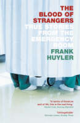 Huyler, Frank - The Blood of Strangers: True Stories from the Emergency Room - 9781841155494 - KSS0001604