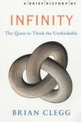 Brian Clegg - A Brief History of Infinity: The Quest to Think the Unthinkable - 9781841196503 - 9781841196503