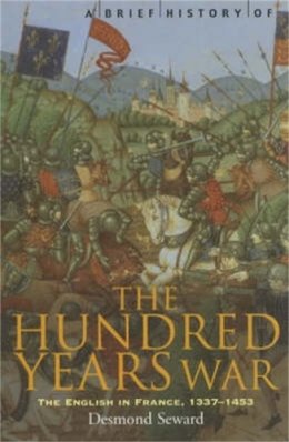 Desmond Seward - A Brief History of the Hundred Years War - 9781841196787 - V9781841196787
