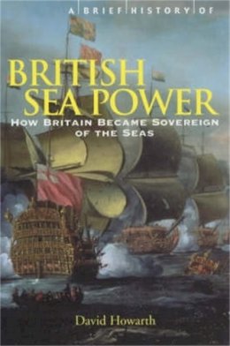 David Howarth - Brief History of British Sea Power - 9781841197920 - 9781841197920