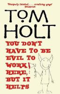 Tom Holt - You Don´t Have To Be Evil To Work Here, But It Helps - 9781841492841 - V9781841492841
