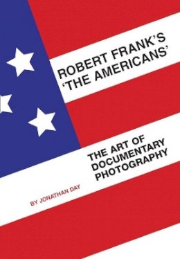Jonathan Day - Robert Frank´s ´The Americans´: The Art of Documentary Photography - 9781841503158 - V9781841503158