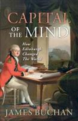 James Buchan - Capital of the Mind: How Edinburgh Changed the World - 9781841586397 - V9781841586397