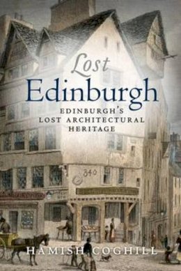 Hamish Coghill - Lost Edinburgh: Edinburgh's Lost Architectural Heritage - 9781841587479 - V9781841587479