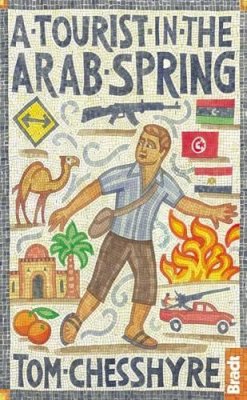 Tom Chesshyre - A Tourist in the Arab Spring (Bradt Travel Guides (Travel Literature)) - 9781841624754 - V9781841624754