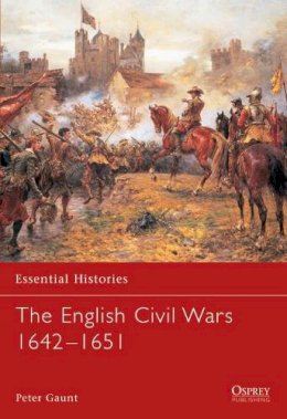 Peter Gaunt - Essential Histories 58: The English Civil Wars 1642-1651 - 9781841764177 - V9781841764177