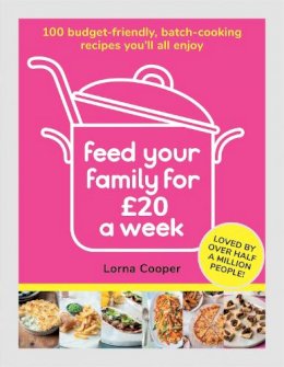 Lorna Cooper - Feed Your Family For £20 a Week: 100 Budget-Friendly, Batch-Cooking Recipes You´ll All Enjoy - 9781841884493 - V9781841884493 Lorna Cooper - Feed Your Family For £20 a Week: 100 Budget-Friendly, Batch-Cooking Recipes You´ll All Enjoy - 9781841884493 - V9781841884493