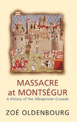 Zoe Oldenbourg - Massacre at Montsegur: A History of the Albiegensian Crusade - 9781842124284 - V9781842124284