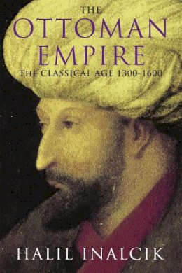 Halil Inalcik - The Ottoman Empire: The Classical Age 1300-1600 - 9781842124420 - V9781842124420