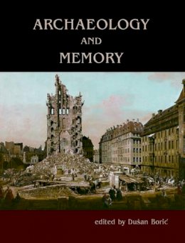 Dusan Boric (Ed.) - Archaeology and Memory - 9781842173633 - V9781842173633