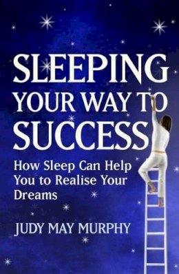 Judy May Murphy - Sleeping Your Way to Success: How You Can Use Sleep Time to Speed You to Ultimate Life Success - 9781842233986 - KTG0006041