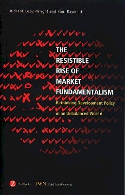 Richard Kozul-Wright - The Resistible Rise of Market Fundamentalism - 9781842776377 - V9781842776377