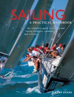 Jeremy Evans - Sailing: A Practical Handbook: The Complete Guide To Sailing And Racing Dinghies, Catamarans And Keelboats - 9781843092070 - V9781843092070