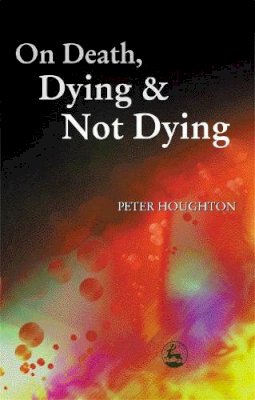 Peter Houghton - On Death, Dying and Not Dying - 9781843100201 - V9781843100201