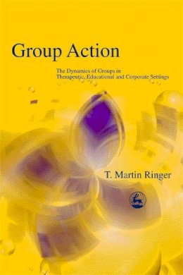 T. Martin Ringer - Group Action: The Dynamics of Groups in Therapeutic, Educational and Corporate Settings (International Library of Group Analysis, 19) - 9781843100287 - V9781843100287