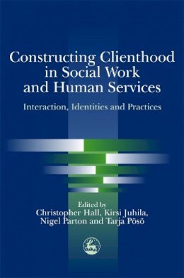 Hall - Constructing Clienthood in Social Work and Human Services: Interaction, Identities and Practices - 9781843100737 - V9781843100737