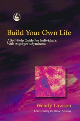 Wendy Lawson - Build Your Own Life: A Self-Help Guide For Individuals With Asperger Syndrome - 9781843101147 - KKD0002912