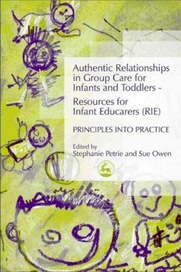 Stephanie Petrie - Authentic Relationships in Group Care for Infants and Toddlers - Resources for Infant Educarers (RIE) Principles into Practice - 9781843101178 - V9781843101178