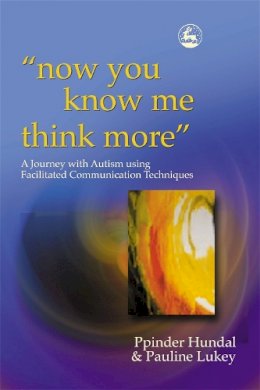Pauline Lukey - Now You Know Me Think More": A Journey With Autism Using Facilitated Communication Techniques - 9781843101444 - V9781843101444