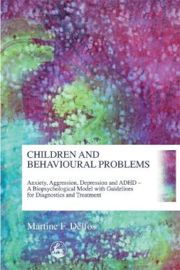 Martine Delfos - Children and Behavioural Problems: Anxiety, Aggression, Depression and ADHD – A Biopsychological Model with Guidelines for Diagnostics and Treatment - 9781843101963 - V9781843101963