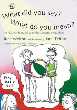 Jude Welton - What Did You Say? What Do You Mean?: An Illustrated Guide to Understanding Metaphors - 9781843102076 - V9781843102076